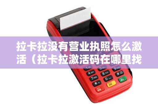 拉卡拉没有营业执照怎么激活（拉卡拉激活码在哪里找）