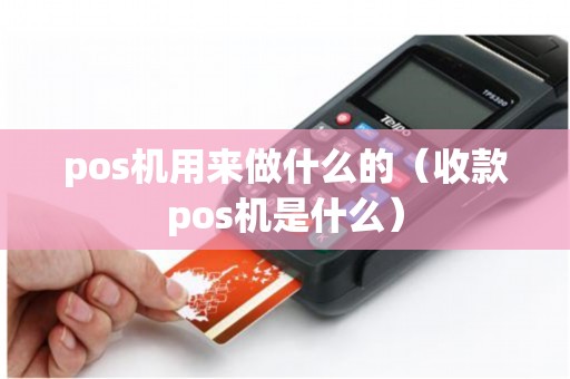 pos机用来做什么的(收款pos机是什么) pos机用来做什么的(收款pos机是什么)
