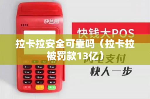 拉卡拉安全可靠吗（拉卡拉被罚款13亿）