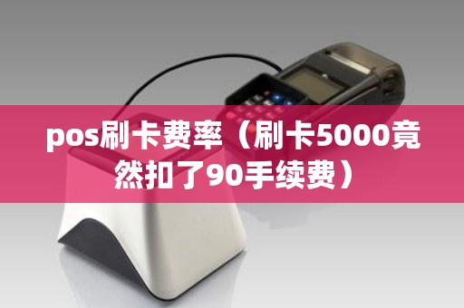 pos刷卡费率（刷卡5000竟然扣了90手续费）