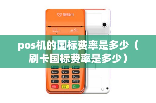 pos机的国标费率是多少（刷卡国标费率是多少）
