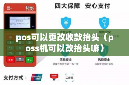 pos可以更改收款抬头（poss机可以改抬头嘛）