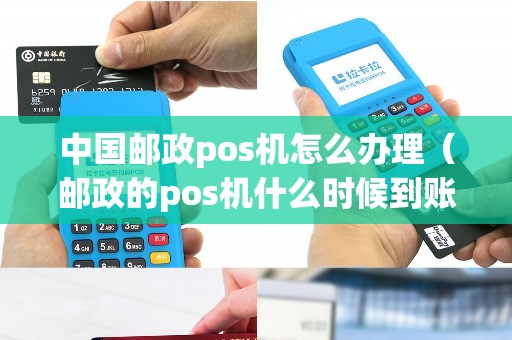 中国邮政pos机怎么办理(邮政的pos机什么时候到账) 中国邮政pos机怎么办理(邮政的pos机什么时候到账)
