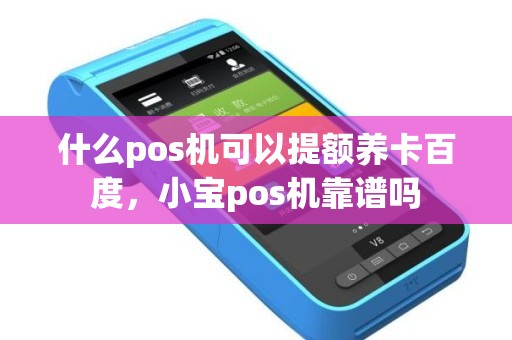 什么pos机可以提额养卡百度，小宝pos机靠谱吗