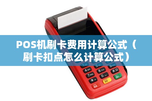 POS机刷卡费用计算公式（刷卡扣点怎么计算公式）