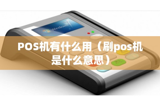 POS机有什么用（刷pos机是什么意思）