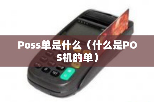Poss单是什么（什么是POS机的单）