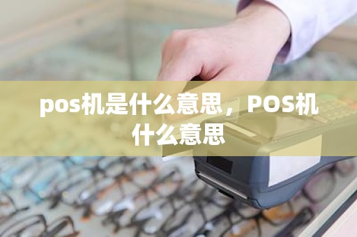 pos机是什么意思,POS机什么意思 pos机是什么意思,POS机什么意思