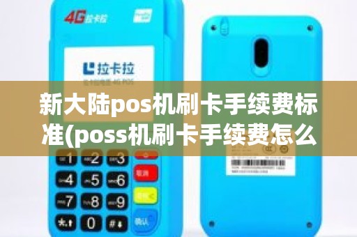 新大陆pos机刷卡手续费标准(poss机刷卡手续费怎么计算) 新大陆pos机刷卡手续费标准(poss机刷卡手续费怎么计算)