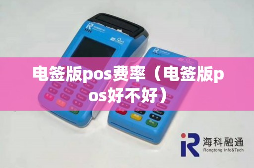 电签版pos费率（电签版pos好不好）