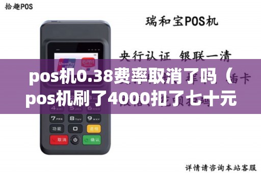 pos机0.38费率取消了吗（pos机刷了4000扣了七十元）