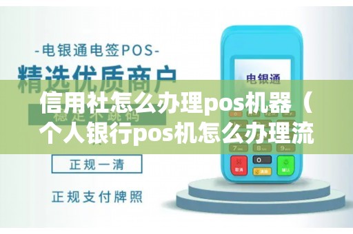 信用社怎么办理pos机器（个人银行pos机怎么办理流程）