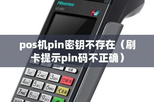 pos机pin密钥不存在（刷卡提示pin码不正确）