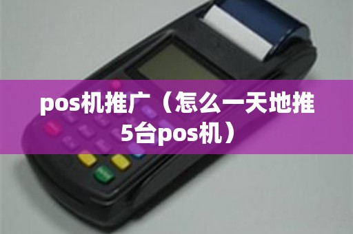 pos机推广（怎么一天地推5台pos机）