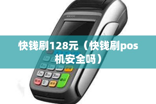 快钱刷128元（快钱刷pos机安全吗）