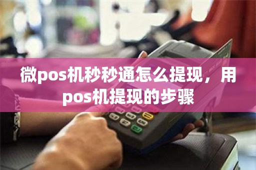 微pos机秒秒通怎么提现,用pos机提现的步骤 微pos机秒秒通怎么提现,用pos机提现的步骤