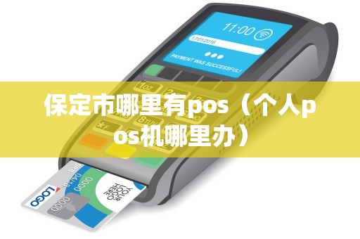 保定市哪里有pos（个人pos机哪里办）