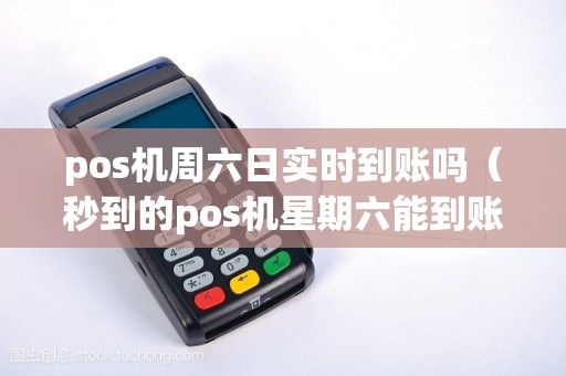 pos机周六日实时到账吗（秒到的pos机星期六能到账吗）