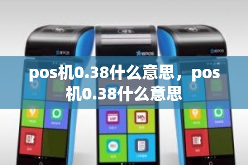 pos机0.38什么意思，pos机0.38什么意思