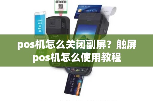 pos机怎么关闭副屏？触屏pos机怎么使用教程