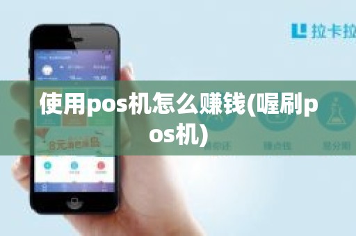 使用pos机怎么赚钱(喔刷pos机)
