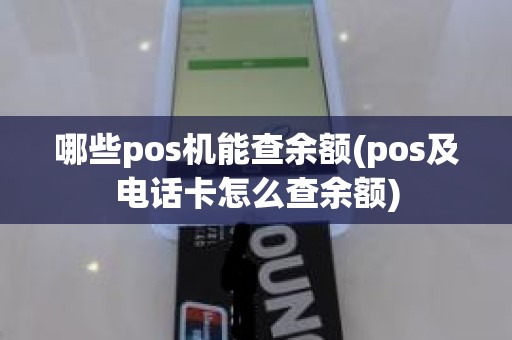 哪些pos机能查余额(pos及电话卡怎么查余额)