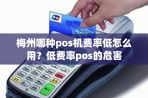 梅州哪种pos机费率低怎么用？低费率pos的危害