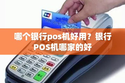 哪个银行pos机好用？银行POS机哪家的好
