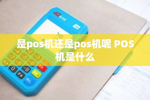 是pos机还是pos机呢 POS机是什么