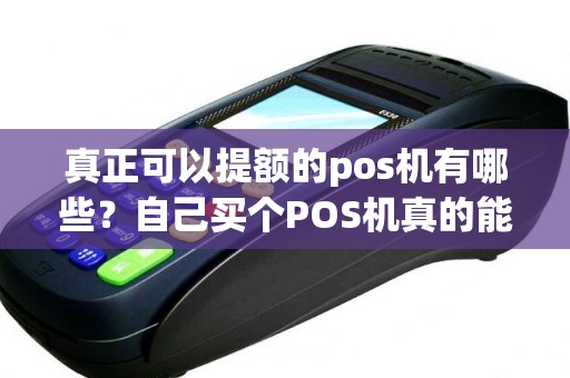 真正可以提额的pos机有哪些？自己买个POS机真的能让信用卡提额吗