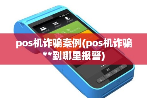 pos机诈骗案例(pos机诈骗**到哪里报警)