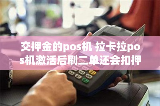交押金的pos机 拉卡拉pos机激活后刷二单还会扣押金吗