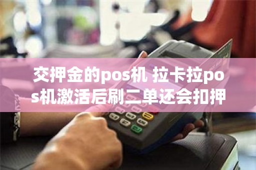 交押金的pos机 拉卡拉pos机激活后刷二单还会扣押金吗