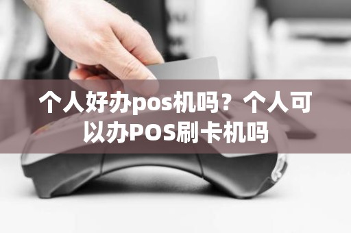 个人好办pos机吗？个人可以办POS刷卡机吗