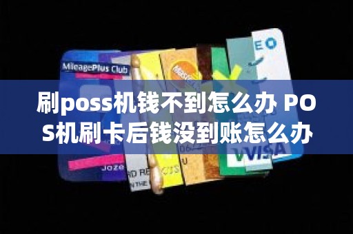 刷poss机钱不到怎么办 POS机刷卡后钱没到账怎么办