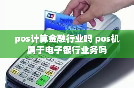 pos计算金融行业吗 pos机属于电子银行业务吗