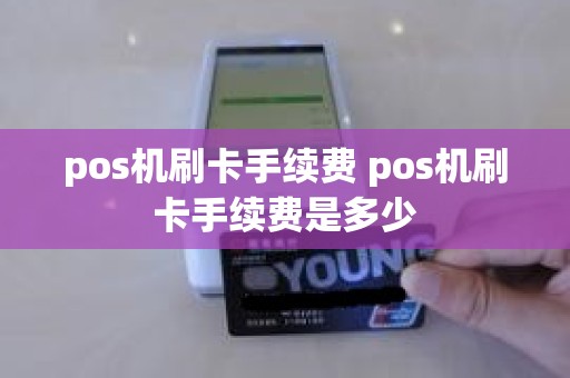 pos机刷卡手续费 pos机刷卡手续费是多少